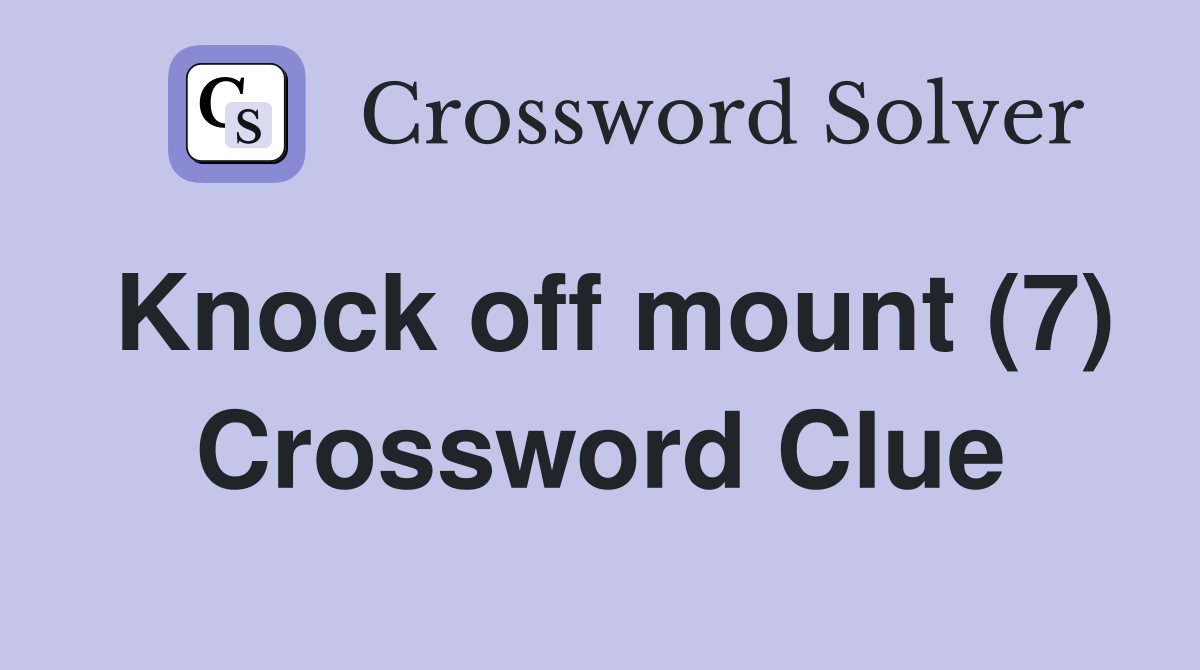 Knock off mount (7) Crossword Clue