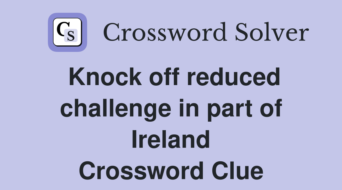 Knock off reduced challenge in part of Ireland Crossword Clue