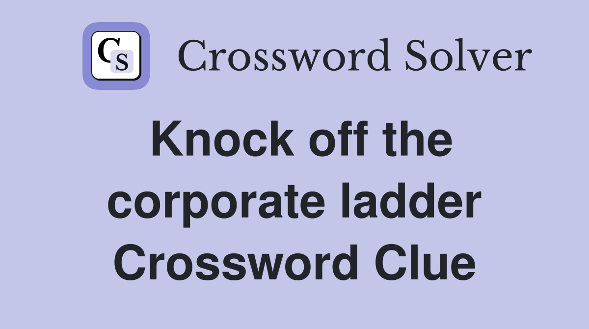 Knock off the corporate ladder Crossword Clue
