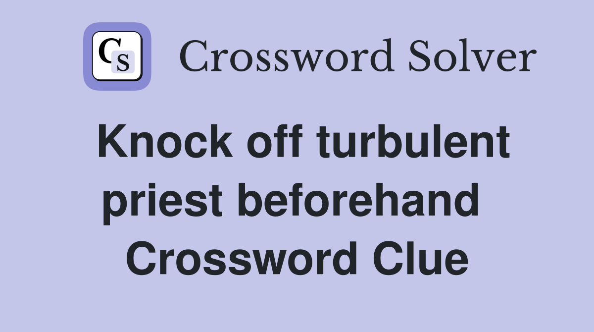 Knock off turbulent priest beforehand  Crossword Clue