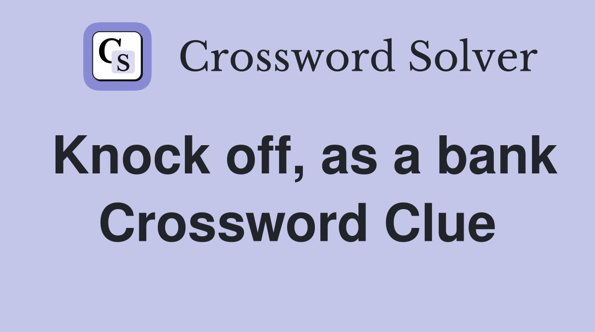 Knock off, as a bank Crossword Clue