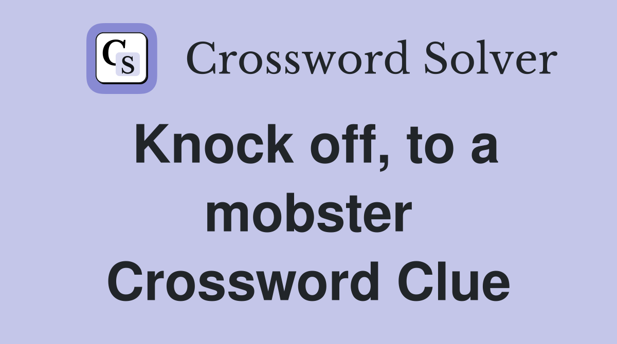 Knock off, to a mobster Crossword Clue