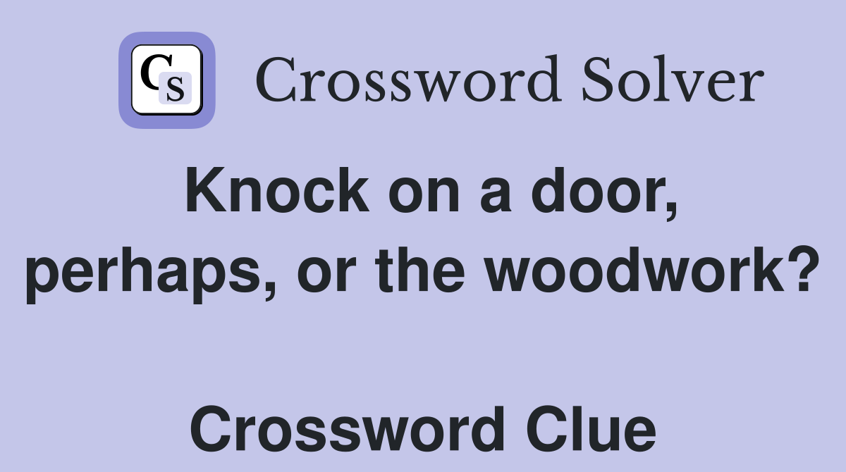 Knock on a door, perhaps, or the woodwork?  Crossword Clue