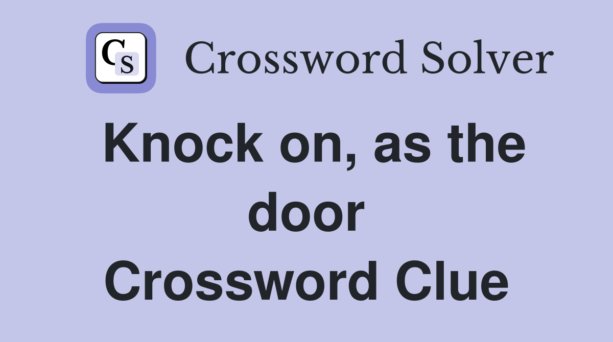 Knock on, as the door Crossword Clue