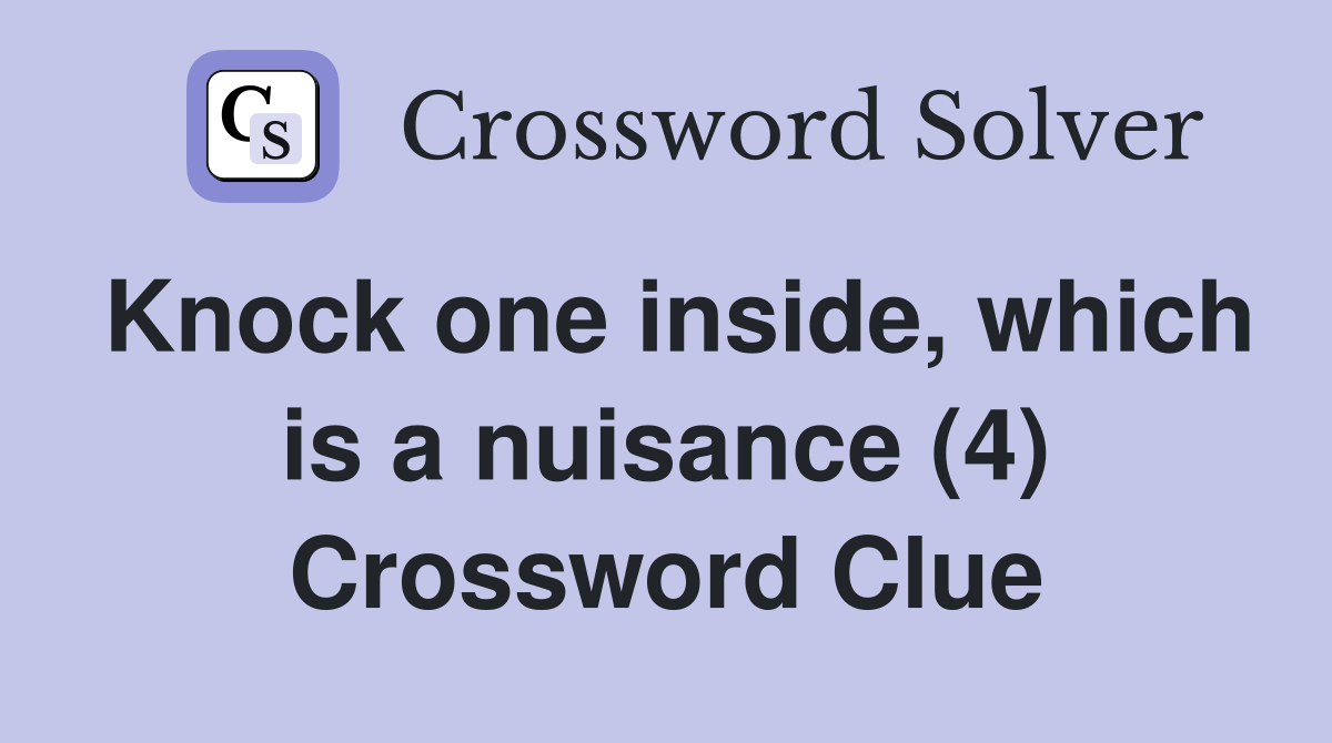 Knock one inside, which is a nuisance (4) Crossword Clue