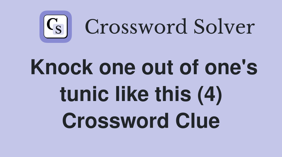 Knock one out of one's tunic like this (4) Crossword Clue