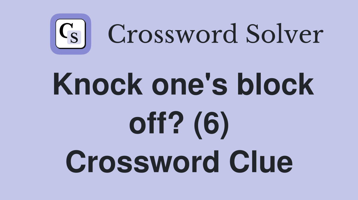 Knock one's block off? (6) Crossword Clue