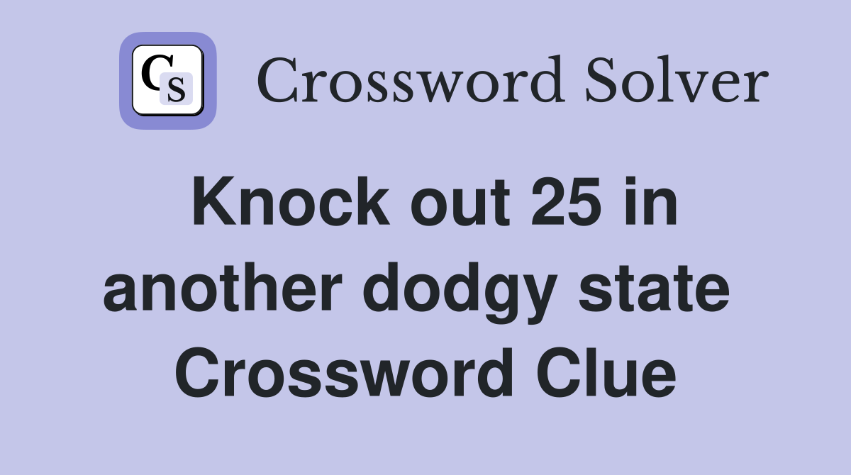 Knock out 25 in another dodgy state  Crossword Clue