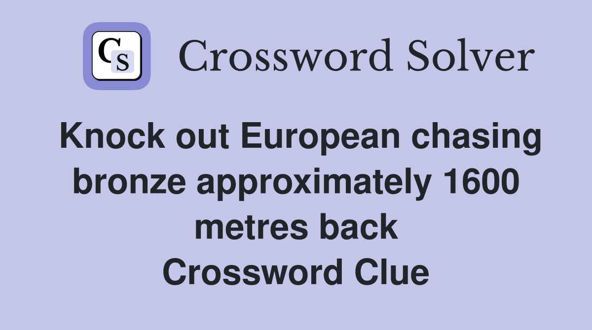 Knock out European chasing bronze approximately 1600 metres back Crossword Clue
