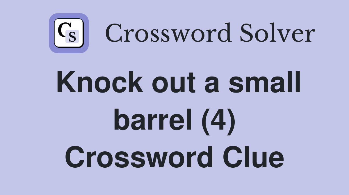 Knock out a small barrel (4) Crossword Clue