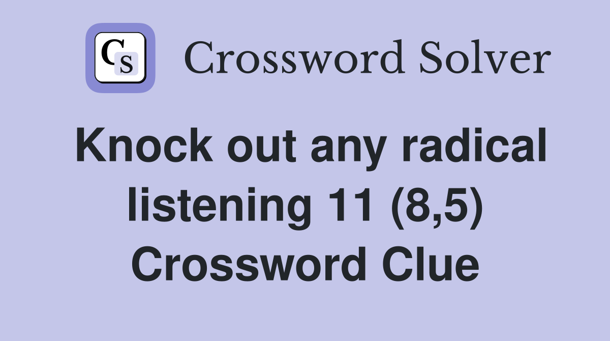 Knock out any radical listening 11 (8,5) Crossword Clue