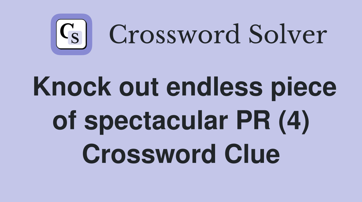 Knock out endless piece of spectacular PR (4) Crossword Clue