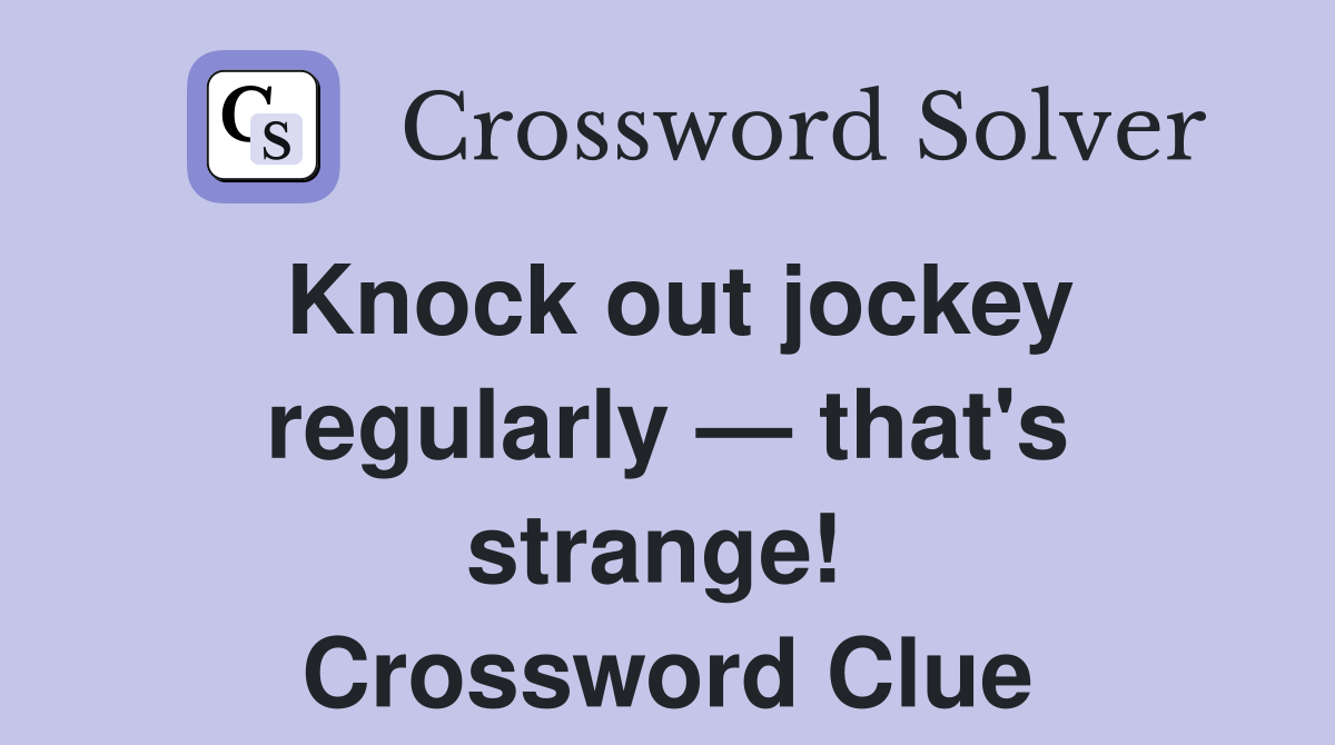 Knock out jockey regularly — that's strange!  Crossword Clue