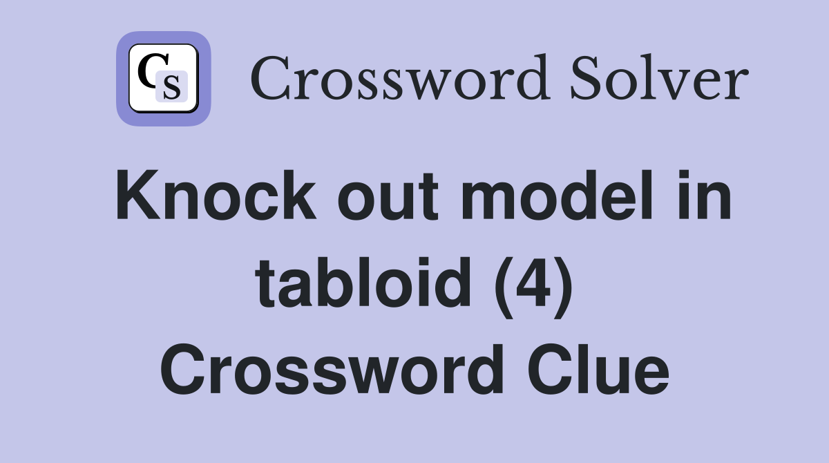 Knock out model in tabloid (4) Crossword Clue