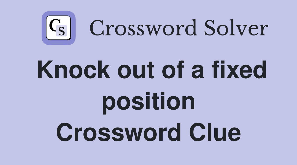 Knock out of a fixed position Crossword Clue
