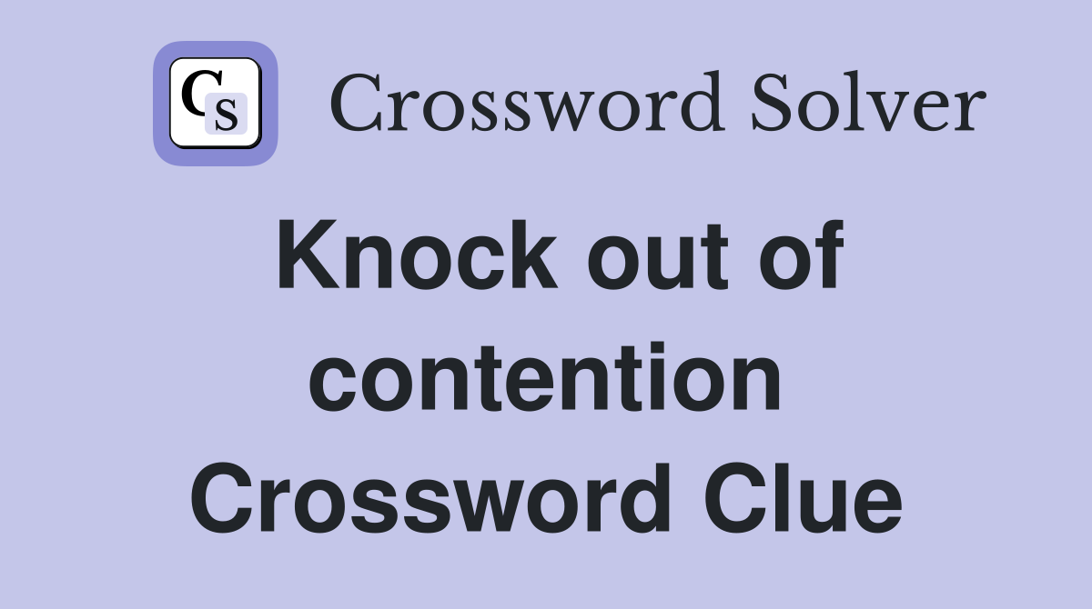 Knock out of contention Crossword Clue