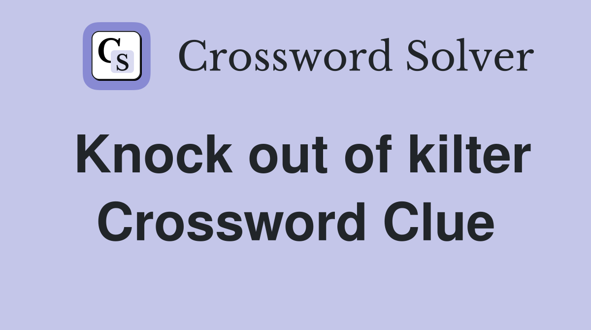 Knock out of kilter Crossword Clue