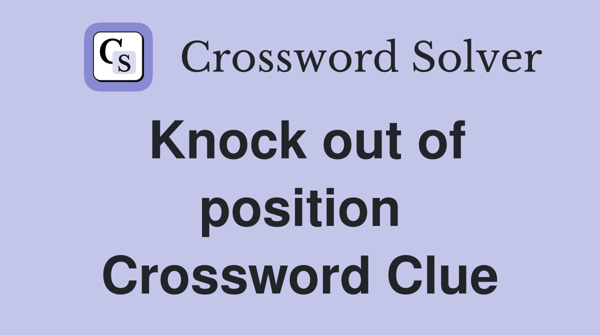 Knock out of position Crossword Clue