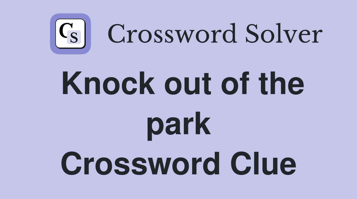 Knock out of the park Crossword Clue
