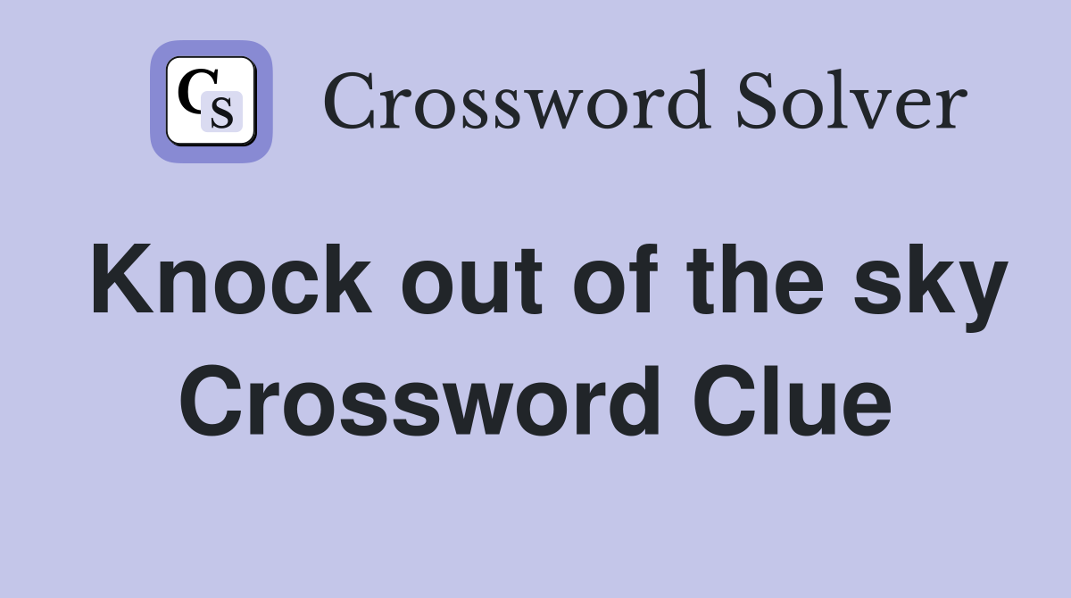 Knock out of the sky Crossword Clue