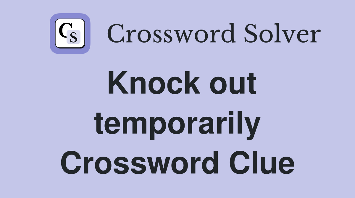 Knock out temporarily Crossword Clue
