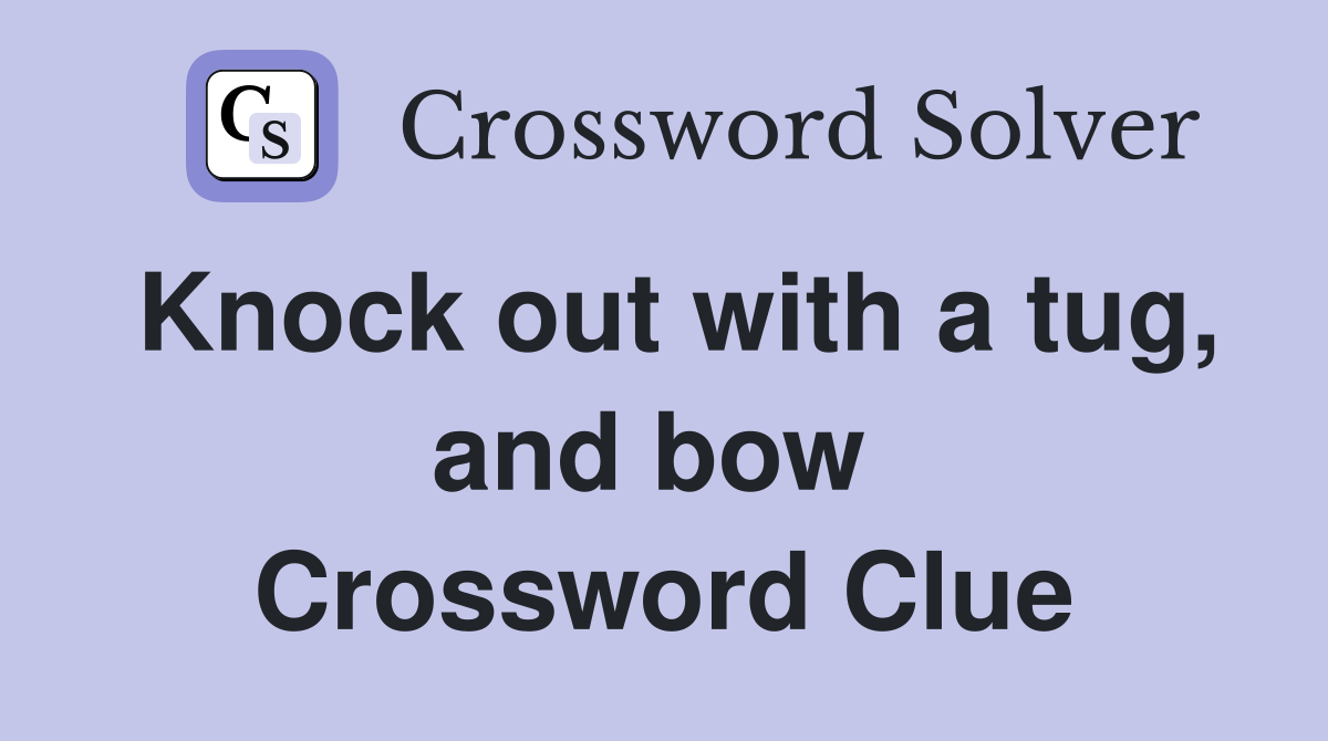 Knock out with a tug, and bow  Crossword Clue