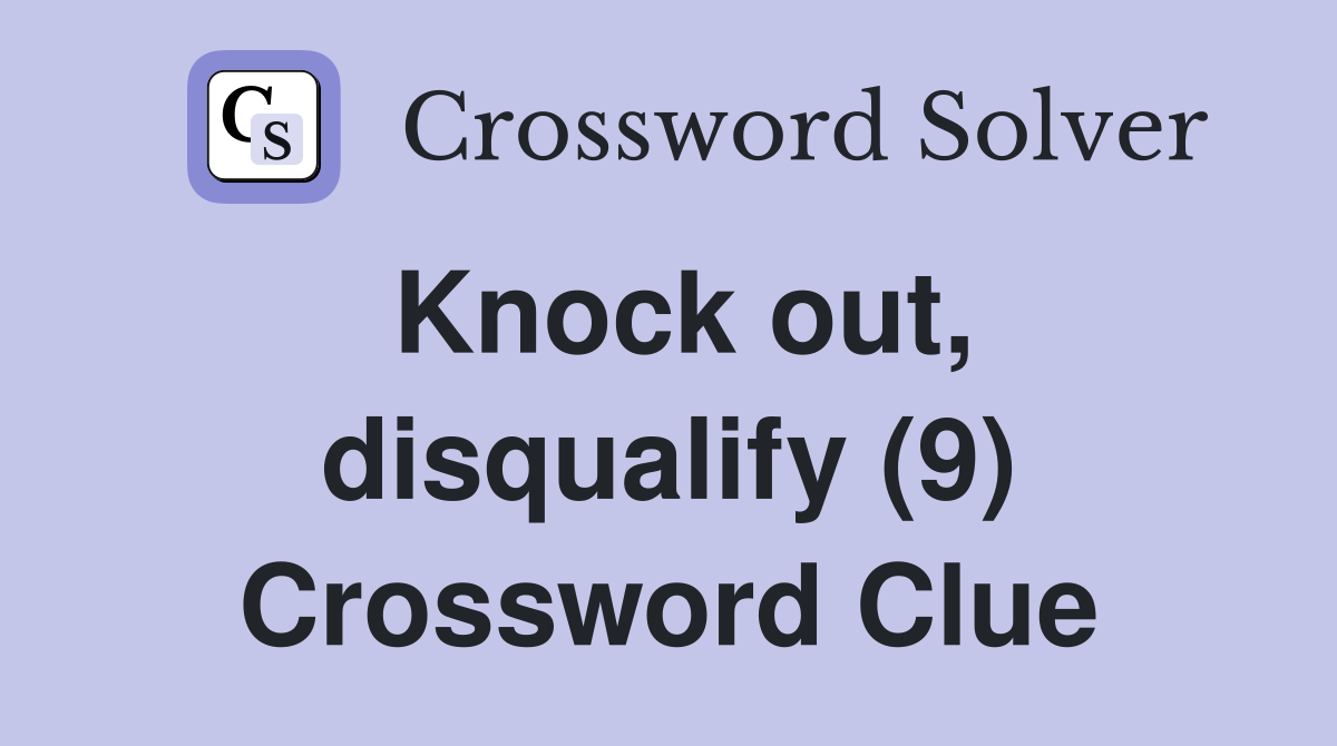 Knock out, disqualify (9) Crossword Clue