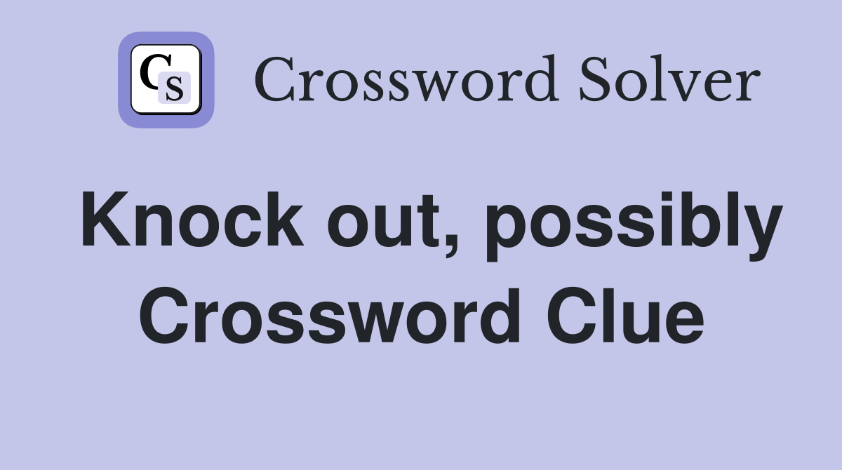 Knock out, possibly Crossword Clue