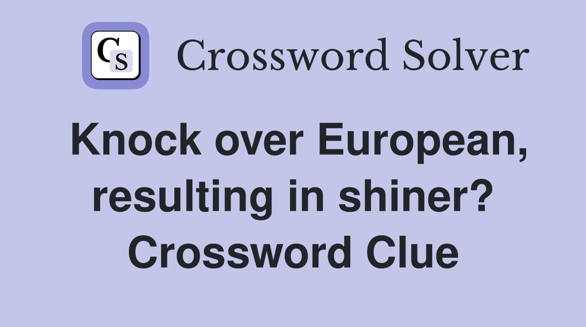 Knock over European, resulting in shiner? Crossword Clue