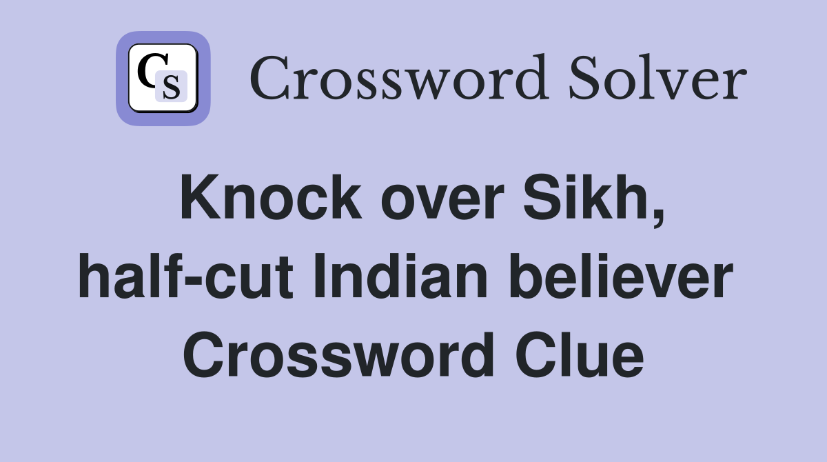 Knock over Sikh, half-cut Indian believer  Crossword Clue
