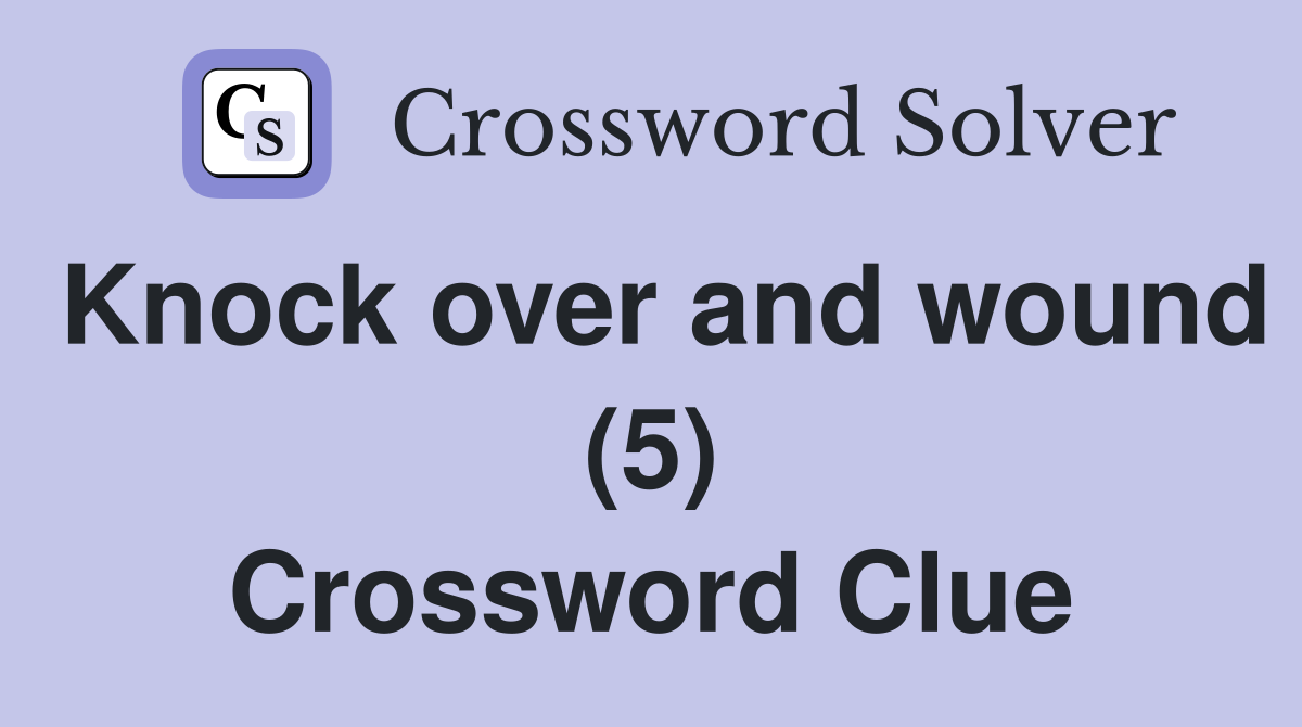 Knock over and wound (5) Crossword Clue