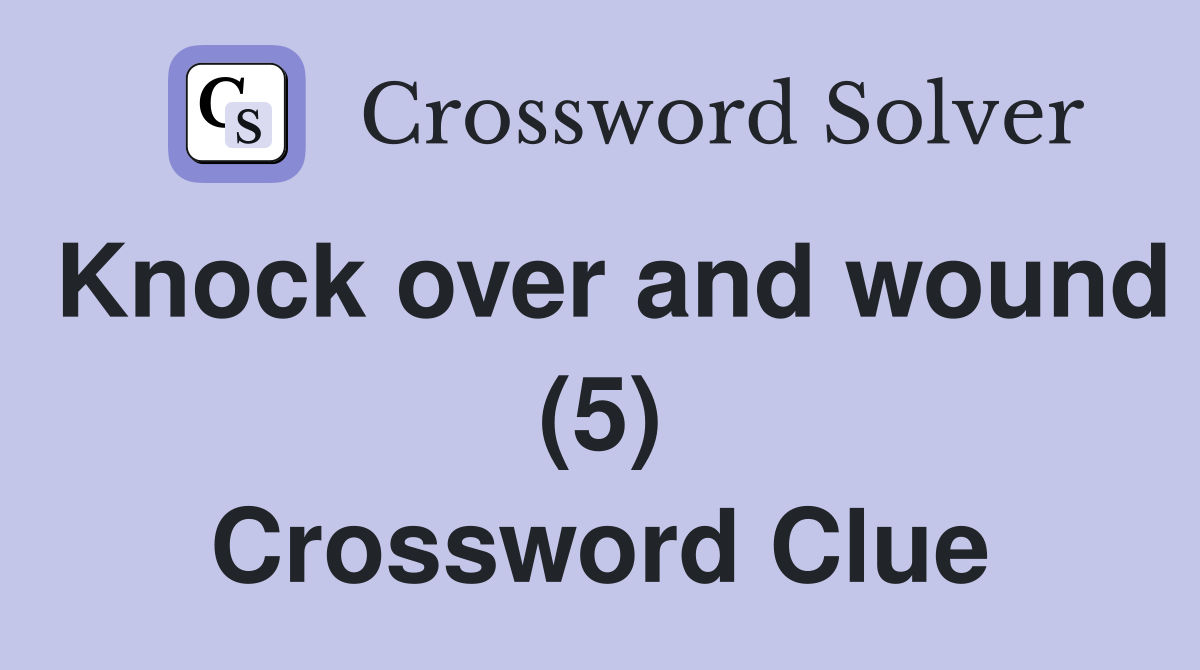 Knock over and wound (5) Crossword Clue Answers Crossword Solver