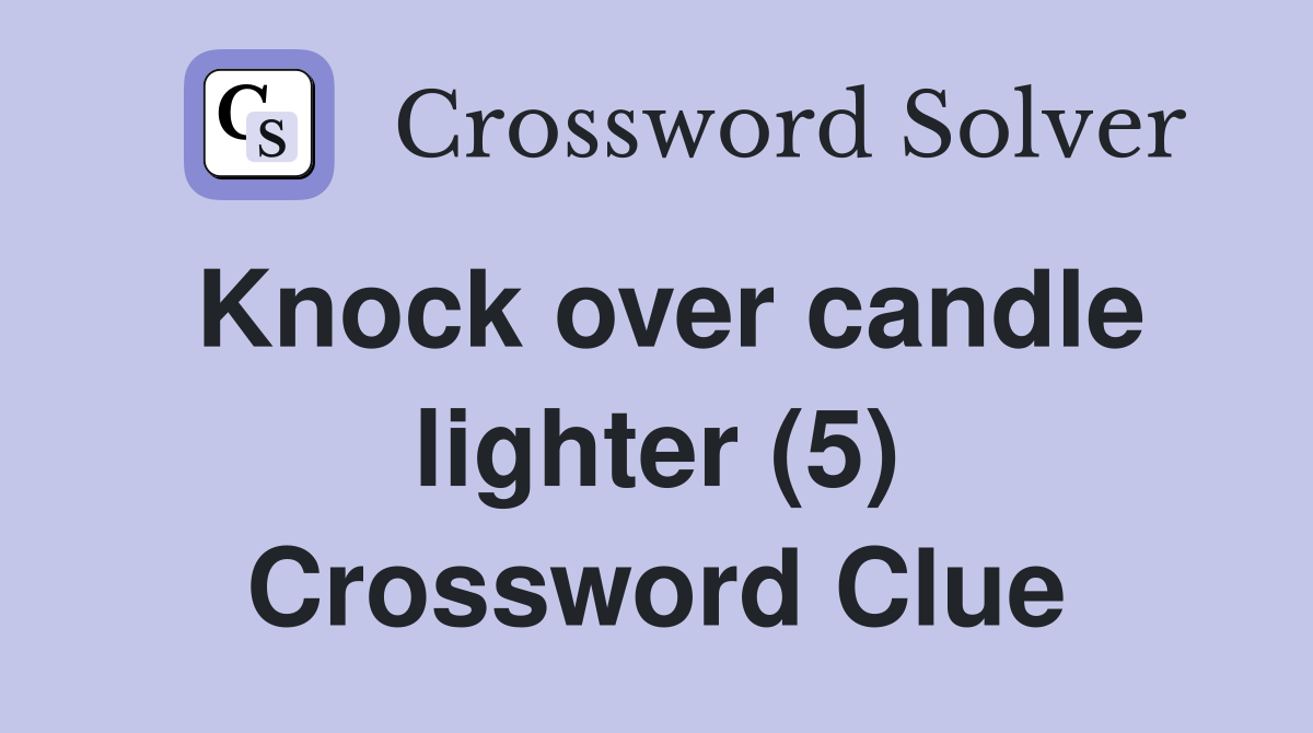 Knock over candle lighter (5) Crossword Clue