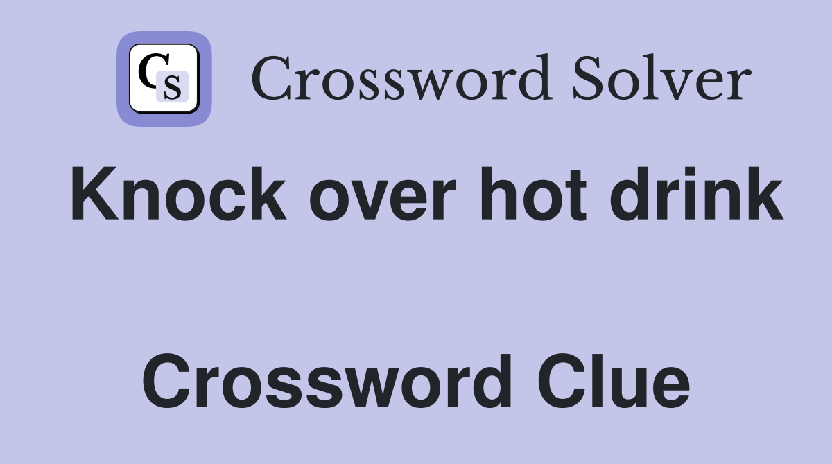 Knock over hot drink  Crossword Clue
