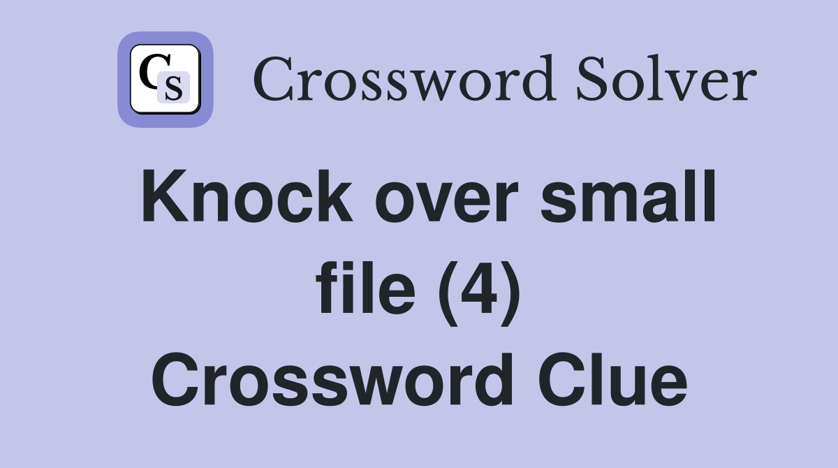 Knock over small file (4) Crossword Clue