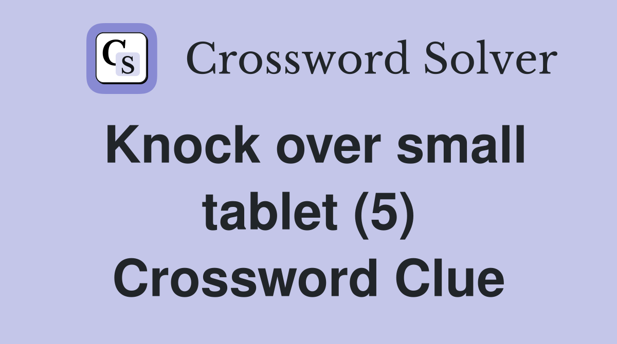 Knock over small tablet (5) Crossword Clue
