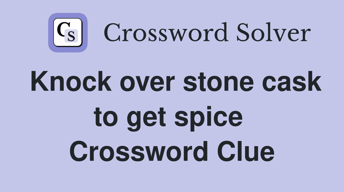 Knock over stone cask to get spice  Crossword Clue