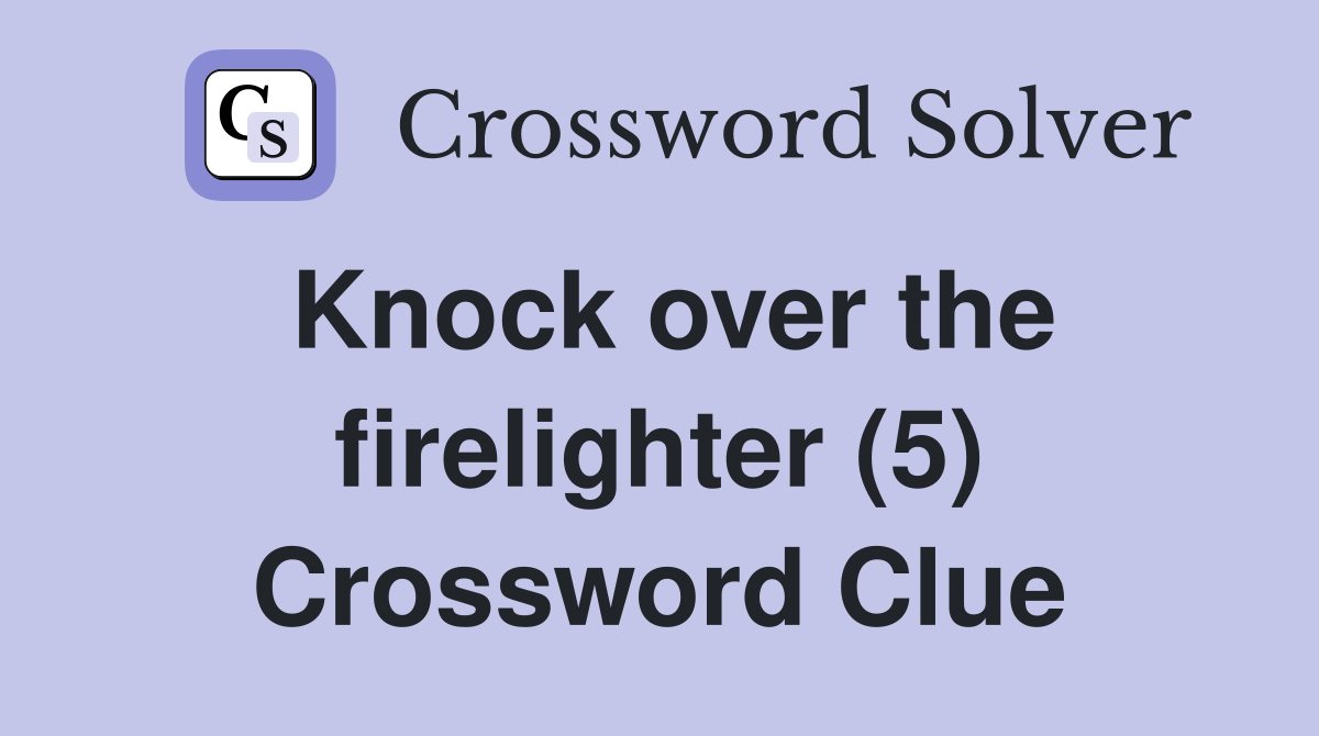 Knock over the firelighter (5) Crossword Clue