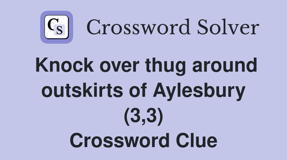Knock over thug around outskirts of Aylesbury (3,3) Crossword Clue