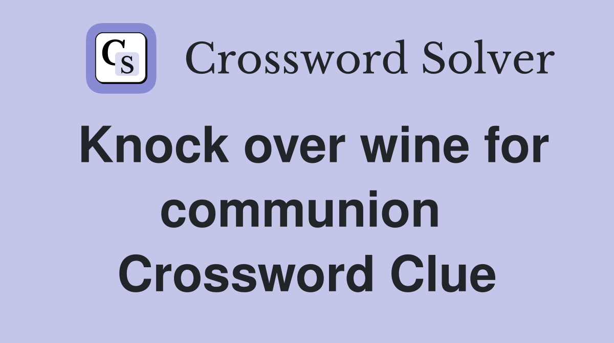 Knock over wine for communion  Crossword Clue