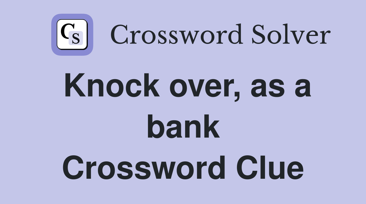 Knock over, as a bank Crossword Clue