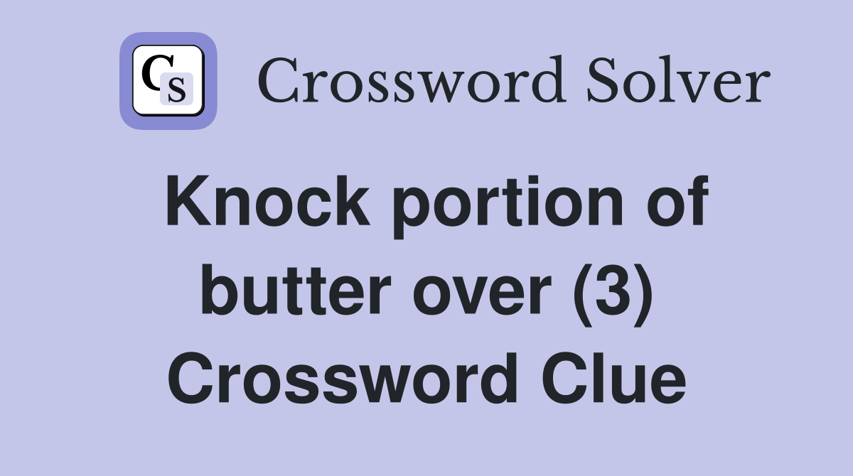 Knock portion of butter over (3) Crossword Clue