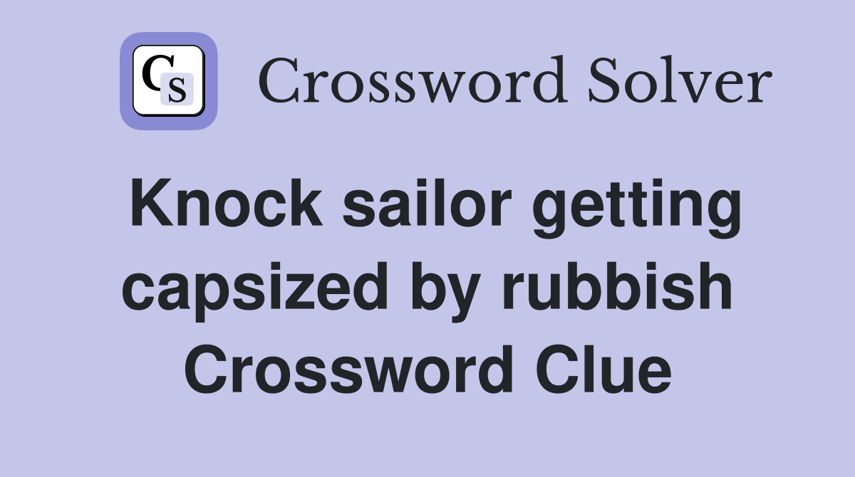 Knock sailor getting capsized by rubbish Crossword Clue