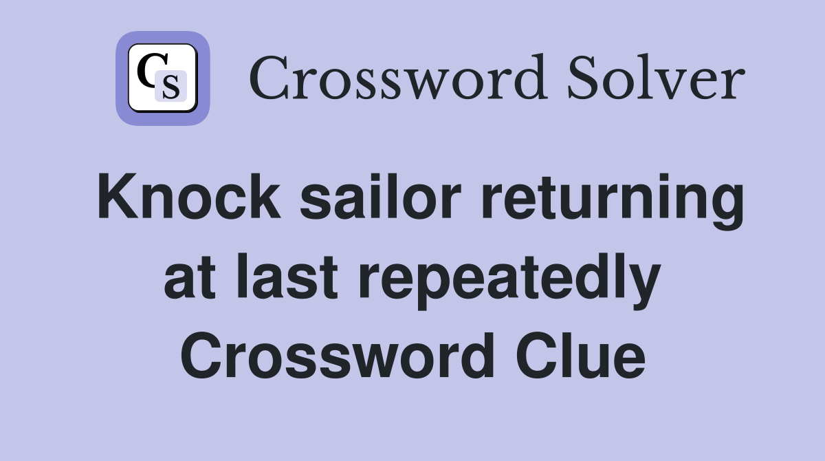 Knock sailor returning at last repeatedly Crossword Clue