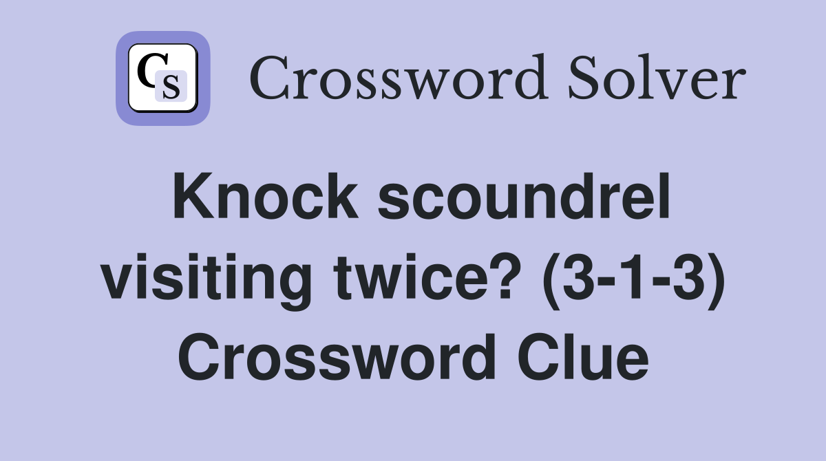 Knock scoundrel visiting twice? (3-1-3) Crossword Clue