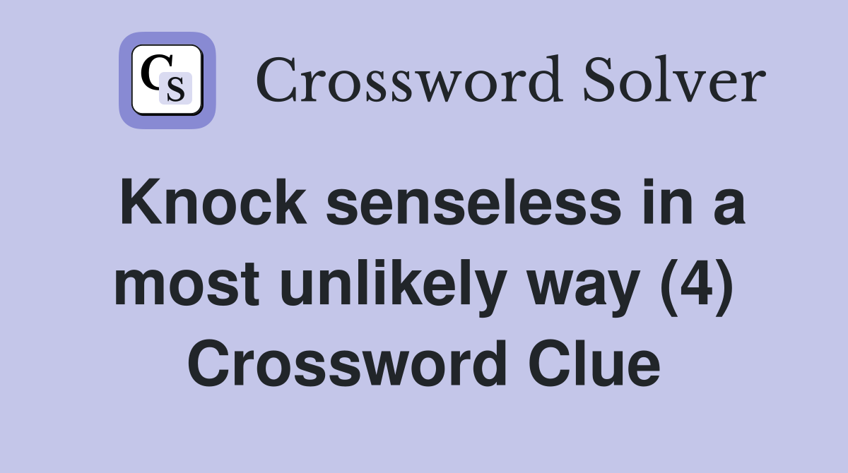 Knock senseless in a most unlikely way (4) Crossword Clue