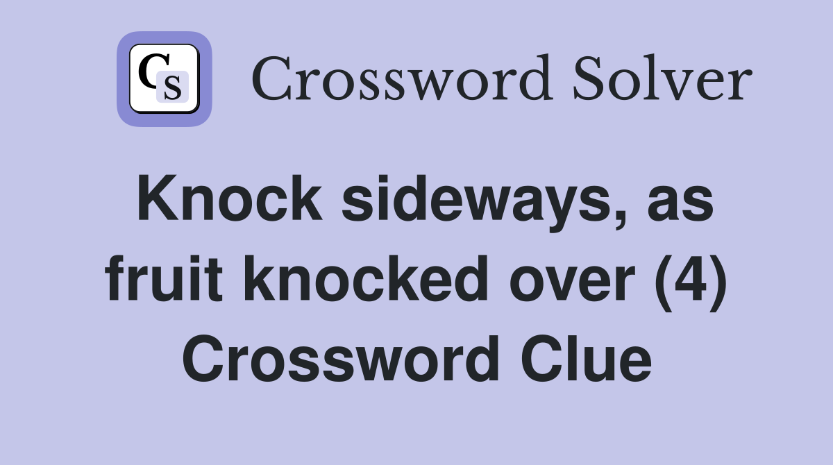 Knock sideways, as fruit knocked over (4) Crossword Clue