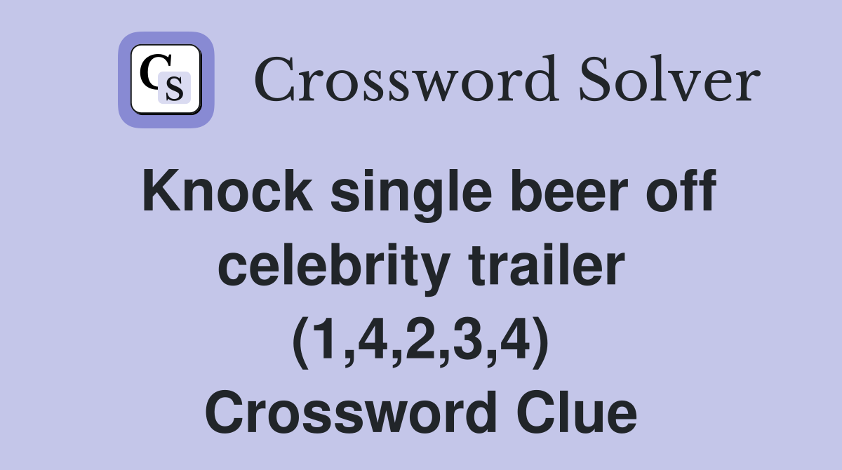 Knock single beer off celebrity trailer (1,4,2,3,4) Crossword Clue