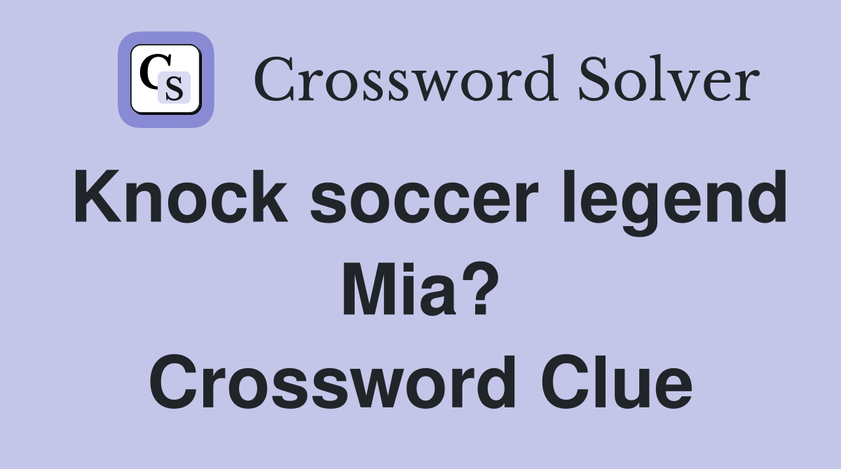 Knock soccer legend Mia? Crossword Clue