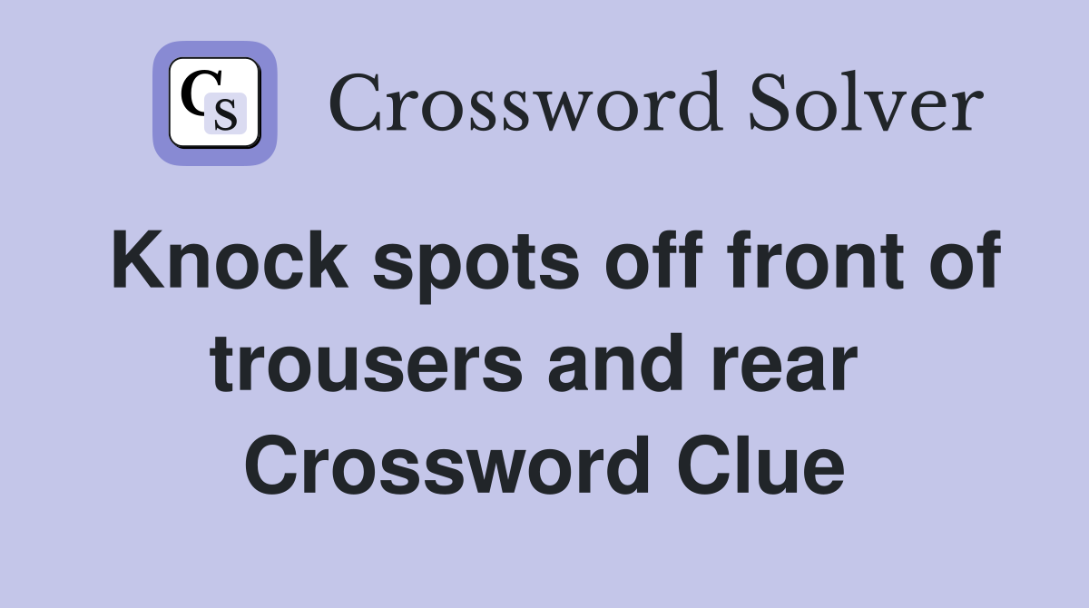 Knock spots off front of trousers and rear  Crossword Clue